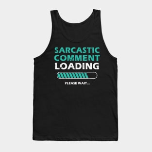 Sarcastic Comment Loading Please Wait Funny Sarcastic Saying Tank Top